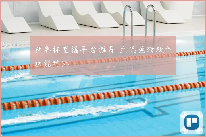 世界杯直播平台推荐 主流竞猜软件功能对比